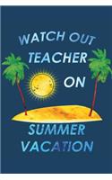 Watch Out Teacher on Summer Vacation: Last Day of School Notebook Diary Journal for Vacation