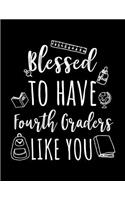Blessed To Have Fourth Graders Like You: Fourth Grade Teacher Appreciation Doodle Sketch Book