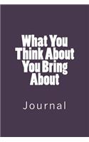 What You Think About You Bring About: Journal, 150 lined pages, softcover, 6" x 9"