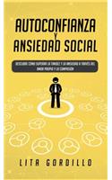 Autoconfianza y ansiedad social: Descubre cómo superar la timidez y la ansiedad a través del amor propio y la compasión