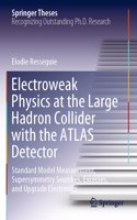 Electroweak Physics at the Large Hadron Collider with the Atlas Detector: Standard Model Measurement, Supersymmetry Searches, Excesses, and Upgrade Electronics
