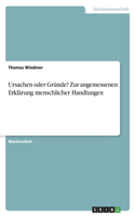 Ursachen oder Gründe? Zur angemessenen Erklärung menschlicher Handlungen