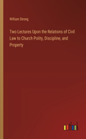 Two Lectures Upon the Relations of Civil Law to Church Polity, Discipline, and Property