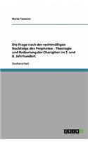 Die Frage Nach Der Rechtmäßigen Nachfolge Des Propheten - Theologie Und Bedeutung Der Charigiten Im 7. Und 8. Jahrhundert