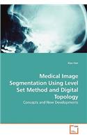 Medical Image Segmentation Using Level Set Method and Digital Topology - Concepts and New Developments
