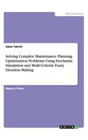 Solving Complex Maintenance Planning Optimization Problems Using Stochastic Simulation and Multi-Criteria Fuzzy Decision Making
