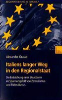 Italiens Langer Weg in Den Regionalstaat: Die Entstehung Einer Staatsform Im Spannungsfeld Von Zentralismus Und Foderalismus