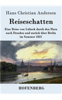 Reiseschatten: Eine Reise von Lübeck durch den Harz nach Dresden und zurück über Berlin im Sommer 1831