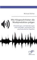 Wie Hörgewohnheiten die Musikproduktion prägen. Entwicklungen und Veränderungen unter kulturellen, technischen und psychoakustischen Aspekten