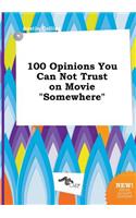 100 Opinions You Can Not Trust on Movie Somewhere