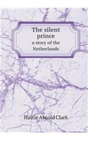 The Silent Prince a Story of the Netherlands