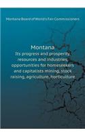 Montana Its progress and prosperity, resources and industries, opportunities for homeseekers and capitalists mining, stock raising, agriculture, horticulture: (English)