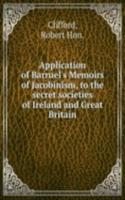 Application of Barruel's Memoirs of Jacobinism, to the secret societies of Ireland and Great Britain