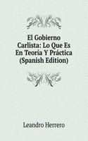 El Gobierno Carlista: Lo Que Es En Teoria Y Practica (Spanish Edition)