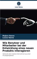 Wie Benutzer und Mitarbeiter bei der Entwicklung eines neuen Produkts interagieren