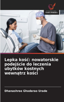 Lepka kośc: nowatorskie podejscie do leczenia ubytków kostnych wewnatrz kosci