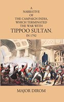 Narrative of the Campaign in India Which Terminated the War with Tippoo Sultan [Paperback] Major Dirom