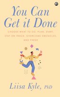 You Can Get It Done : Choose What to Do, Plan, Start, Stay on Track, Overcome Obstacles and Finish