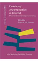 Examining Argumentation in Context: Fifteen studies on strategic maneuvering(1 Argumentation in Context)