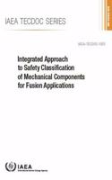Integrated Approach to Safety Classification of Mechanical Components for Fusion Applications: (IAEA TECDOC)