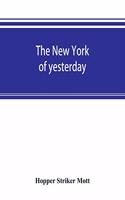 New York of yesterday; a descriptive narrative of old Bloomingdale, its topographical features, its early families and their genealogies, its old homesteads and country-seats, its French invasion, and its war experiences reconsidered in their relat