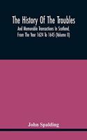 History Of The Troubles And Memorable Transactions In Scotland, From The Year 1624 To 1645 (Volume Ii)