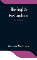 English Husbandman; The First Part