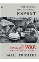 The Colonel Who Would Not Repent: The Bangladesh War and its Unquiet Legacy