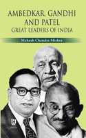 Ambedkar, Gandhi and Patel : Great Leaders of India