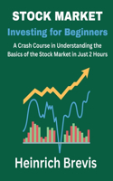 Stock Market Investing for Beginners: A Crash Course in Understanding the Basics of the Stock Market in Just 2 Hours