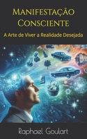 Manifestação Consciente: A Arte de Viver a Realidade Desejada