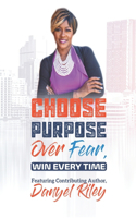 Choose Purpose Over Fear....Win Every Time!: Success Edition