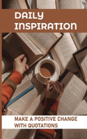 Daily Inspiration: Make A Positive Change With Quotations: Timeless Wisdom Value