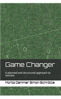 Game Changer: A planned and structured approach to success