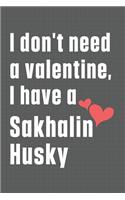 I don't need a valentine, I have a Sakhalin Husky: For Sakhalin Husky Dog Fans