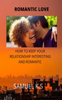 Romantic Love: How to Keep Your Relationship Intresting and Romantic