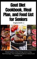 Gout Diet Cookbook, Meal Plan, and Food List For Seniors: "Mastering Gout, Smart Dining, Active Living, Pain-Free Days. Your Complete Guide to a Vibrant and Healthy Life!"
