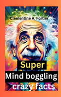 Super Mind boggling crazy facts