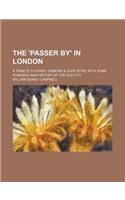 The 'Passer By' in London; A Tribute to Wren, Gibbons & John Stow, with Some Romance and History of the Old City