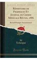 RÃ©pertoire de Pharmacie Et Journal de Chimie MÃ©dicale RÃ©unis, 1886, Vol. 14: Recueil Pratique Anciennement (Classic Reprint): Recueil Pratique Anciennement (Classic Reprint)