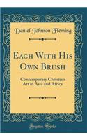 Each With His Own Brush: Contemporary Christian Art in Asia and Africa (Classic Reprint)