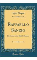 Raffaello Sanzio: His Sonnet in the British Museum (Classic Reprint)