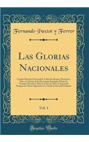 Las Glorias Nacionales, Vol. 1: Grande Historia Universal de Todos Los Reinos, Provincias, Islas, y Colonias de la Monarquï¿½a Espaï¿½ola, Desde Los Tiempos Primitivos Hasta El Aï¿½o de 1852; Comprende ï¿½ntegras Las Obras Siguientes; La Crï¿½nica