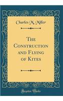 The Construction and Flying of Kites (Classic Reprint)