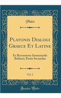 Platonis Dialogi Graece Et Latine, Vol. 2: Ex Recensione Immanuelis Bekkeri; Partis Secundae (Classic Reprint)