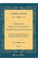 Thesaurus Resolutionum Sac. Congregationis Concilii, Vol. 44: Quae Consentaneï¿½ Ad Tridentinorum Pp. Decreta, Aliasque Canonici Juris Sanctiones; Triplici Indice Logupletatus (Classic Reprint): Quae Consentaneï¿½ Ad Tridentinorum Pp. Decreta, Aliasque Canonici Juris Sanctiones; Triplici Indice Logupletatus (Classic Reprint)