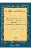Tableau Généalogique, Historique, Chronologique, Héraldique Et Géographique de la Noblesse, Vol. 7: Enrichi de Gravures, Contenant, 1. L'État des Vrais Marquis, Comtes, Vicomtes, Et Barons; 2. Un Traité sur les Bannerets, Bacheliers, Ecuyers, Et su