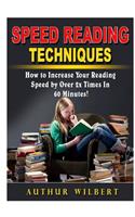 Speed Reading Techniques: How to Incrase Your Reading Speed by Over 2 Times In 60 Minutes!