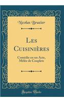 Les CuisiniÃ¨res: ComÃ©die En Un Acte, MÃ¨lÃ©e de Couplets (Classic Reprint)