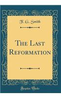 The Last Reformation (Classic Reprint)
